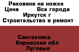 Раковина на ножке › Цена ­ 800 - Все города, Иркутск г. Строительство и ремонт » Сантехника   . Кировская обл.,Луговые д.